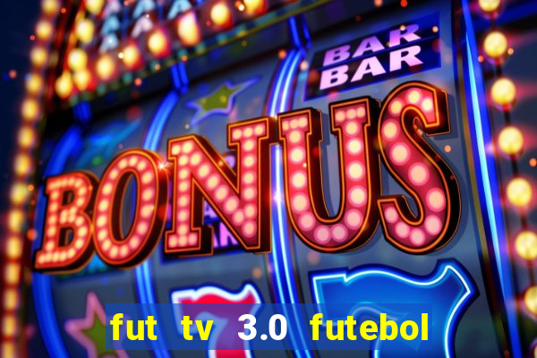 fut tv 3.0 futebol ao vivo